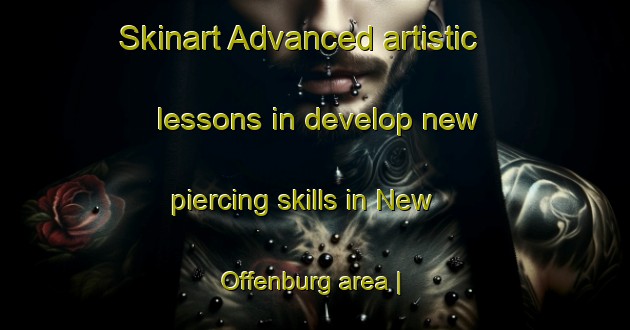 Skinart Advanced artistic lessons in develop new piercing skills in New Offenburg area | PiercingTraining | PiercingClasses | SkinartTraining-United States